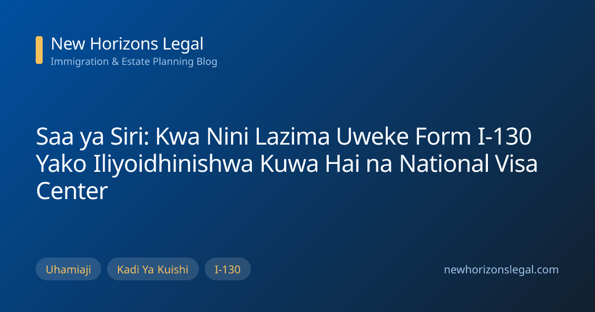 Saa ya Siri: Kwa Nini Lazima Uweke Form I-130 Yako Iliyoidhinishwa Kuwa ...
